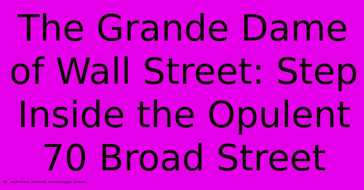 The Grande Dame Of Wall Street: Step Inside The Opulent 70 Broad Street