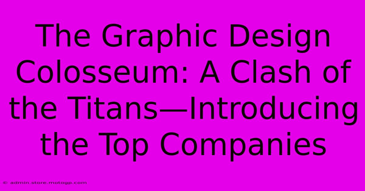 The Graphic Design Colosseum: A Clash Of The Titans—Introducing The Top Companies