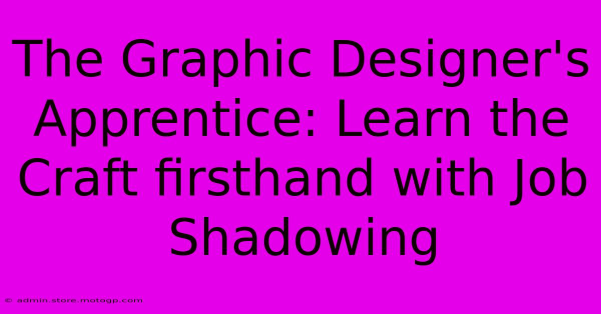 The Graphic Designer's Apprentice: Learn The Craft Firsthand With Job Shadowing