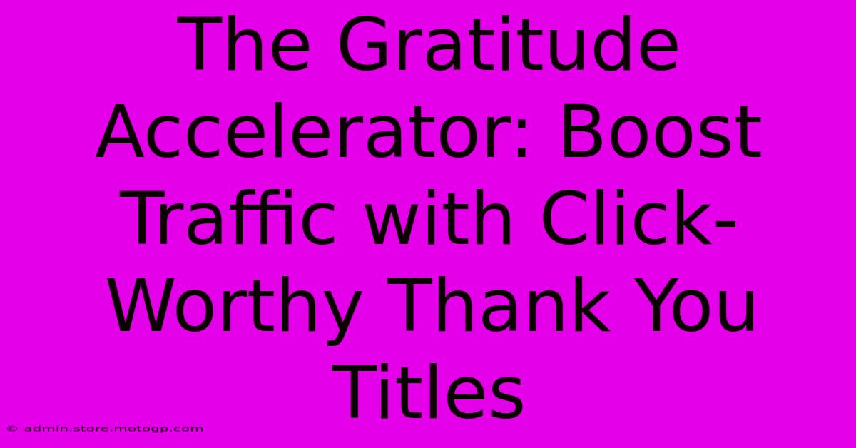 The Gratitude Accelerator: Boost Traffic With Click-Worthy Thank You Titles