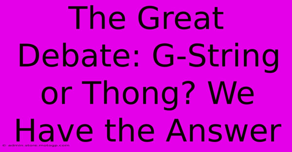 The Great Debate: G-String Or Thong? We Have The Answer