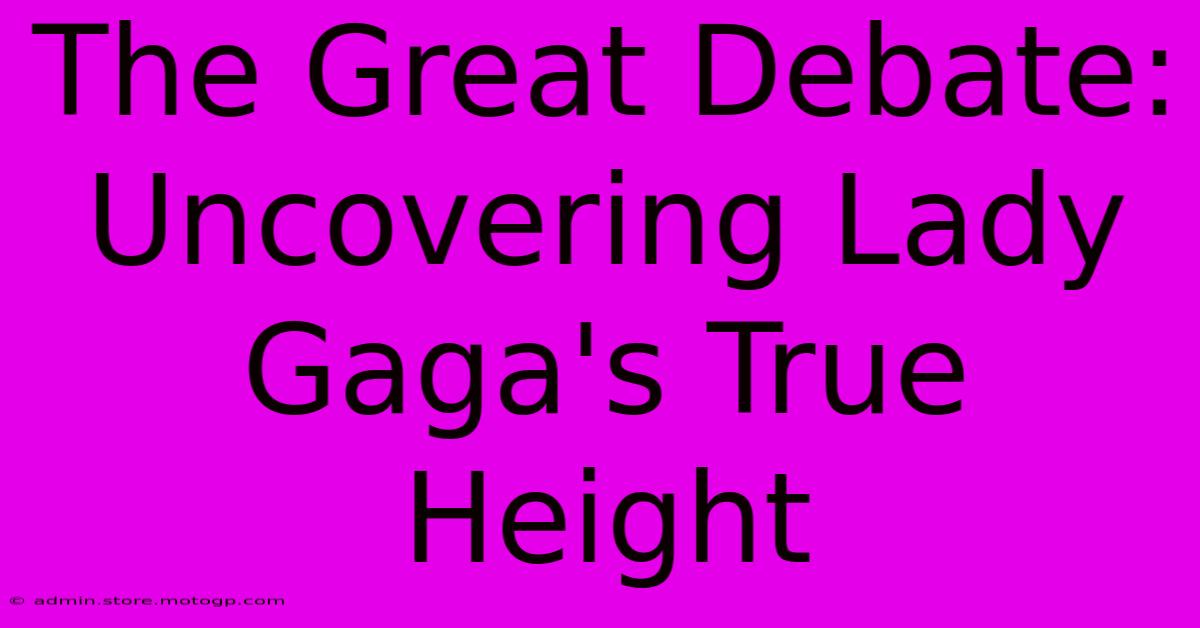 The Great Debate: Uncovering Lady Gaga's True Height