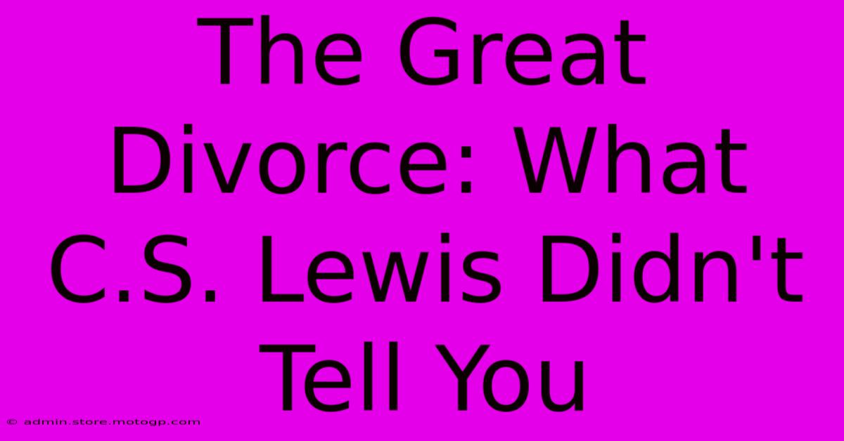 The Great Divorce: What C.S. Lewis Didn't Tell You