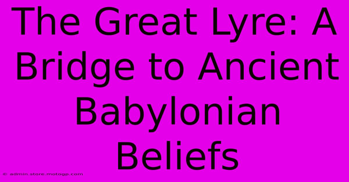 The Great Lyre: A Bridge To Ancient Babylonian Beliefs