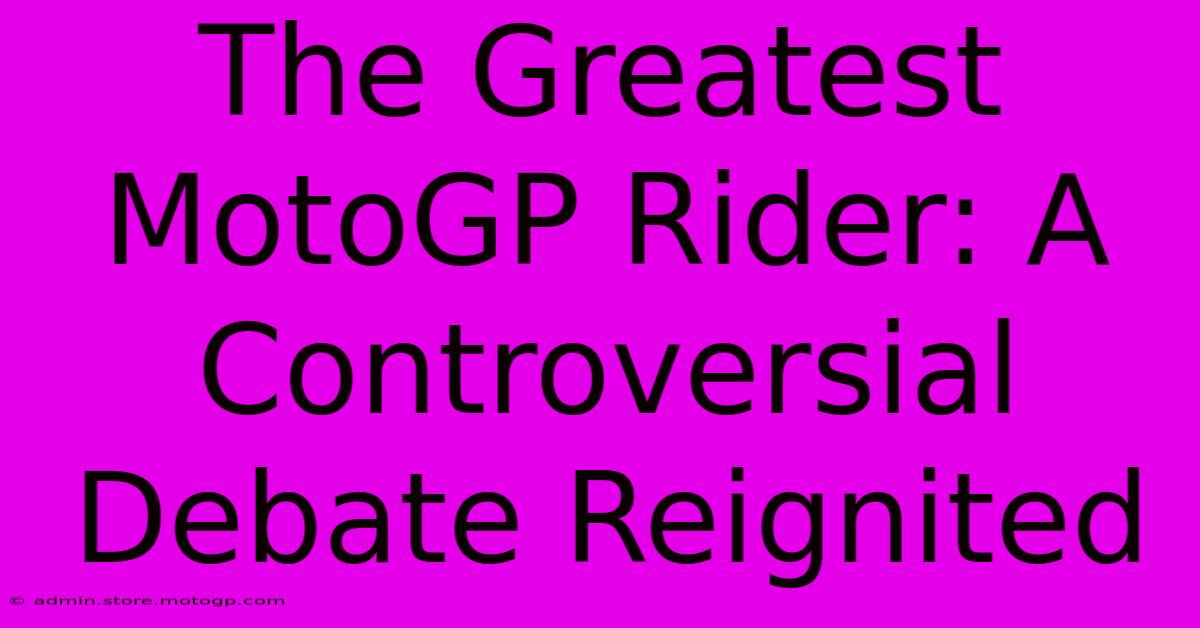 The Greatest MotoGP Rider: A Controversial Debate Reignited