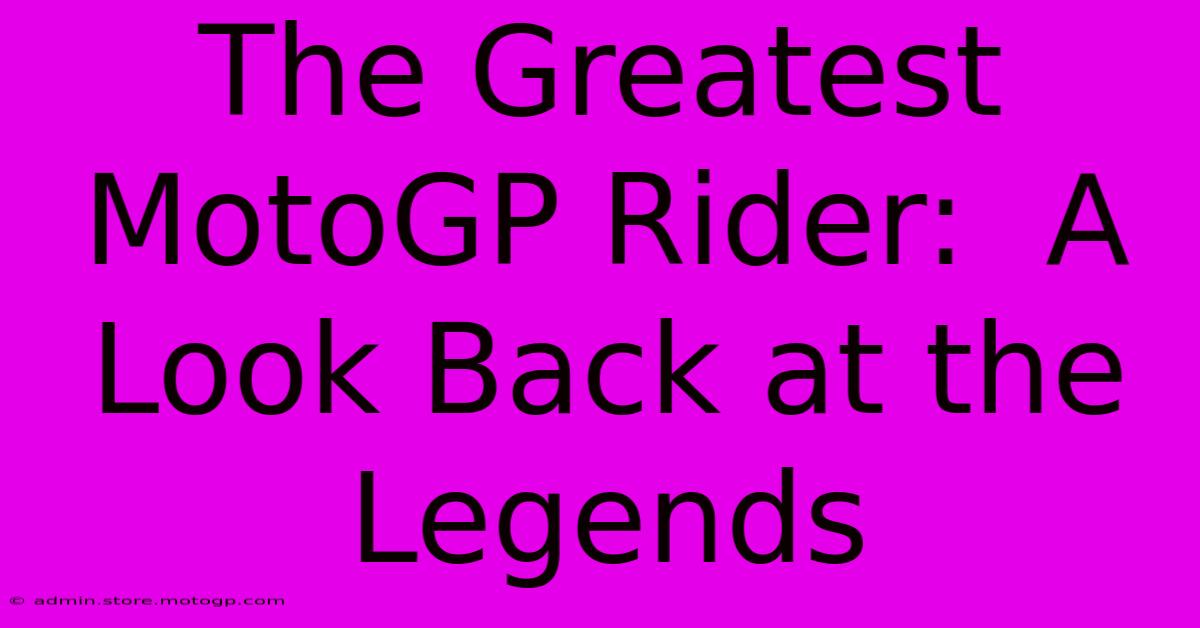 The Greatest MotoGP Rider:  A Look Back At The Legends