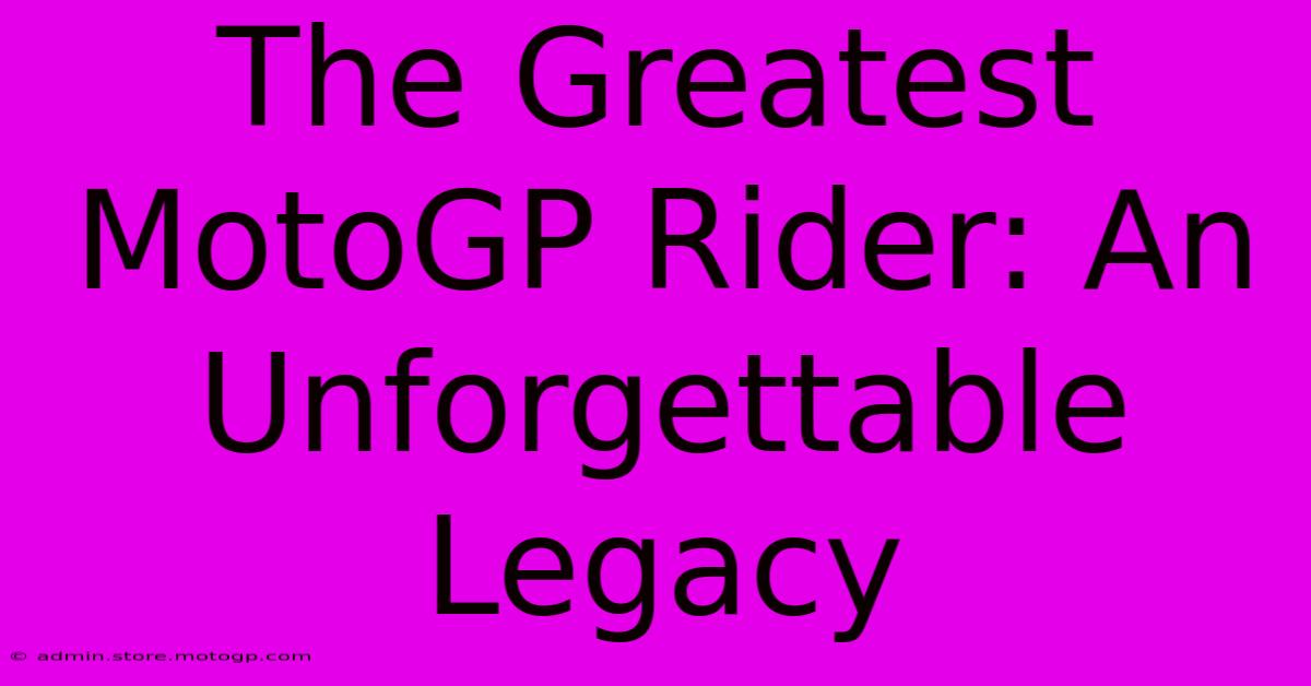 The Greatest MotoGP Rider: An Unforgettable Legacy