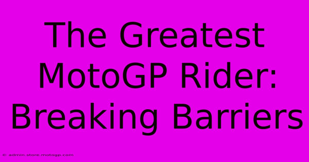 The Greatest MotoGP Rider: Breaking Barriers