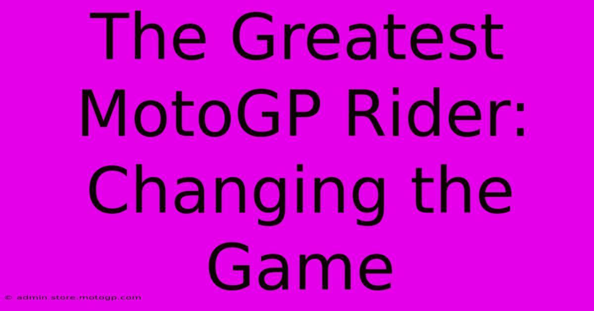 The Greatest MotoGP Rider: Changing The Game