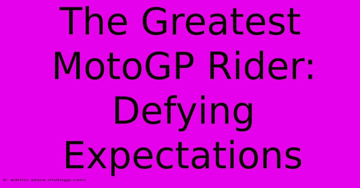 The Greatest MotoGP Rider: Defying Expectations