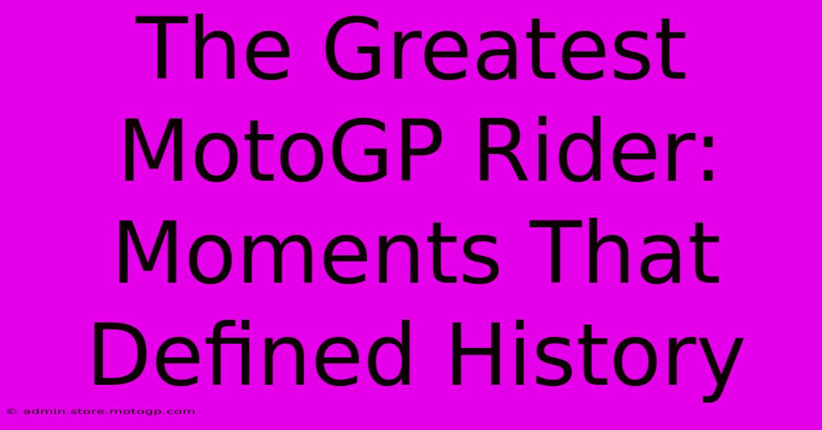 The Greatest MotoGP Rider: Moments That Defined History