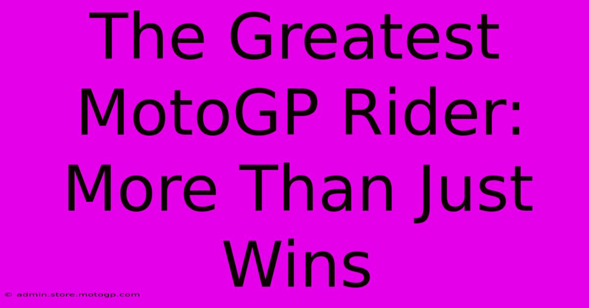 The Greatest MotoGP Rider: More Than Just Wins