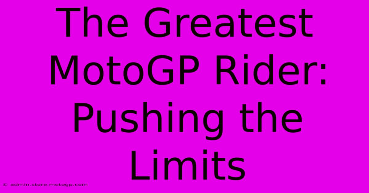 The Greatest MotoGP Rider: Pushing The Limits