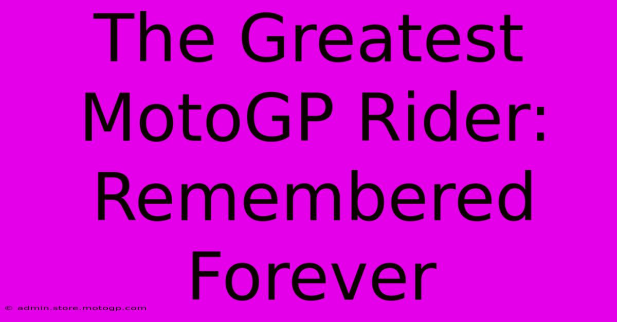 The Greatest MotoGP Rider: Remembered Forever