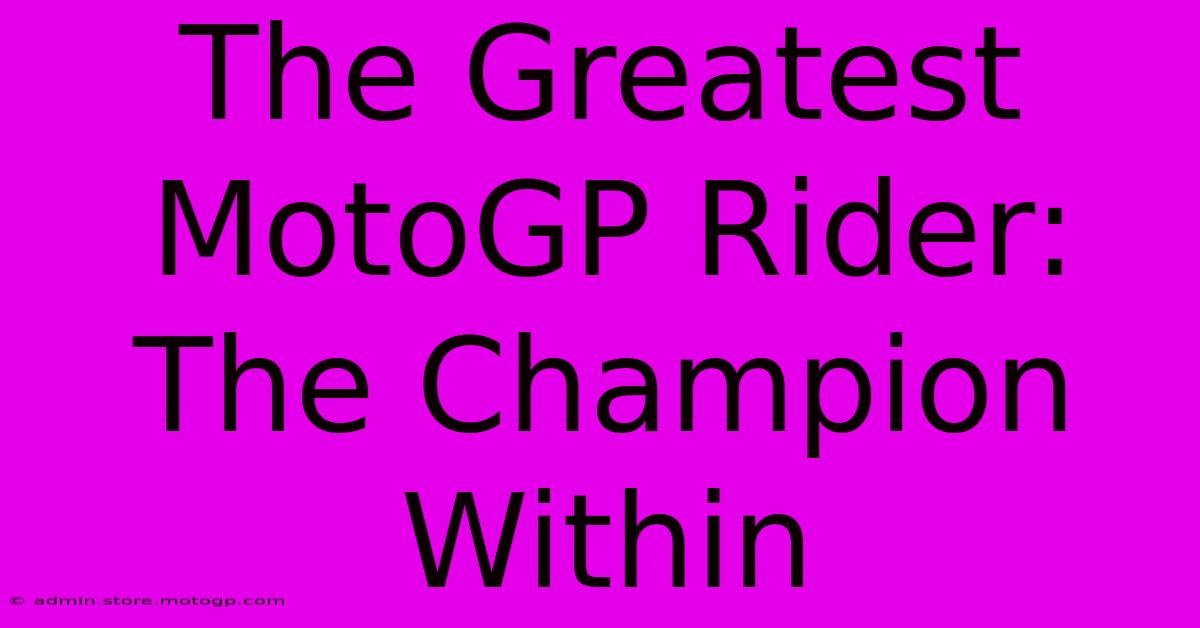 The Greatest MotoGP Rider: The Champion Within