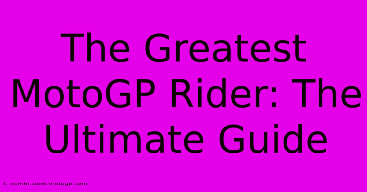 The Greatest MotoGP Rider: The Ultimate Guide