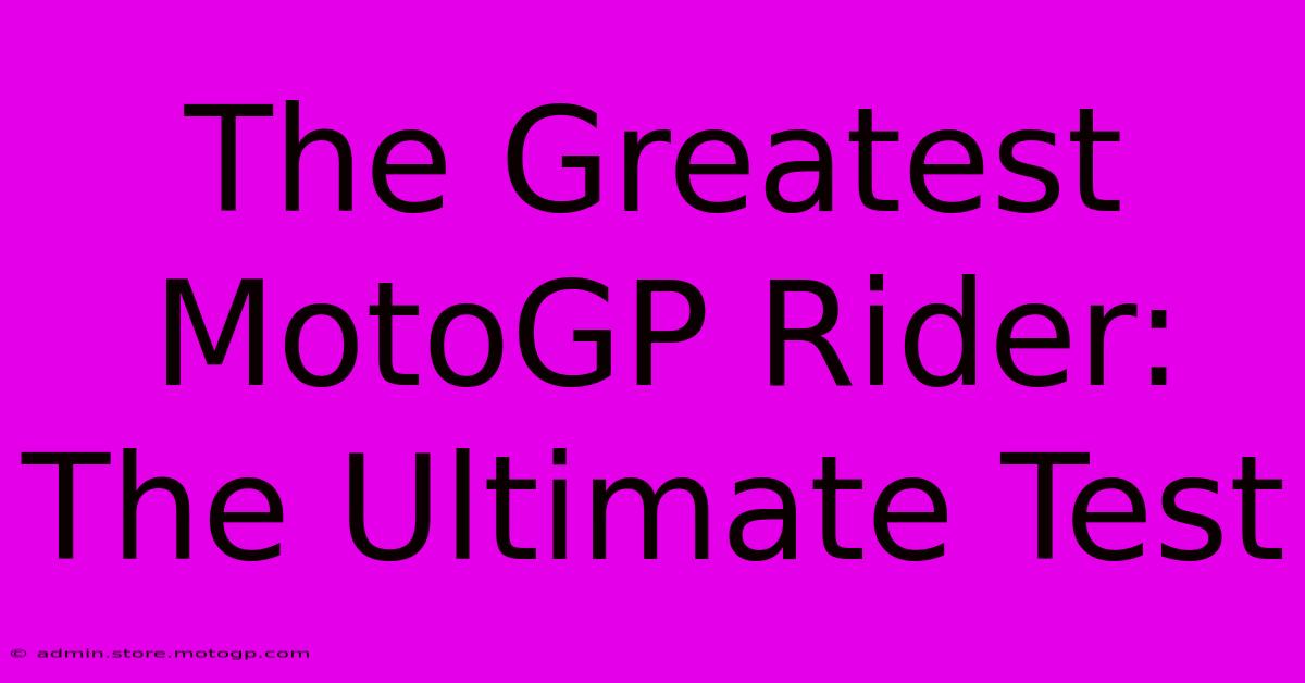 The Greatest MotoGP Rider: The Ultimate Test