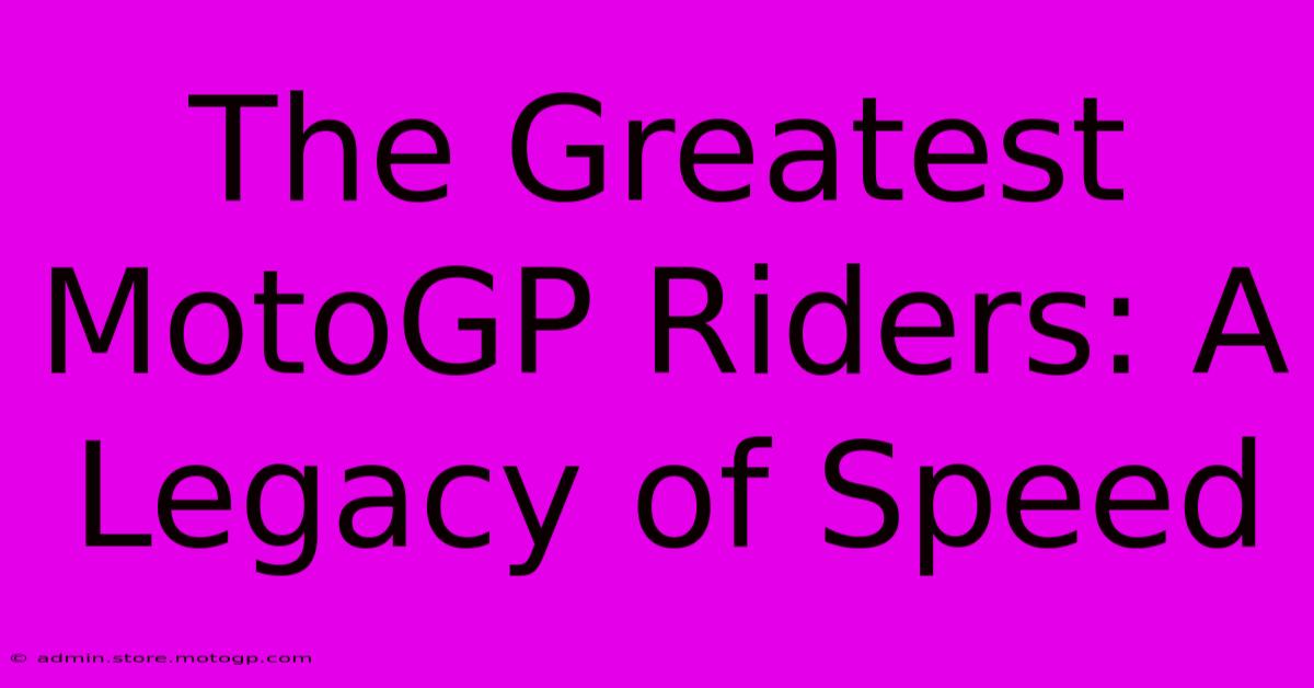 The Greatest MotoGP Riders: A Legacy Of Speed