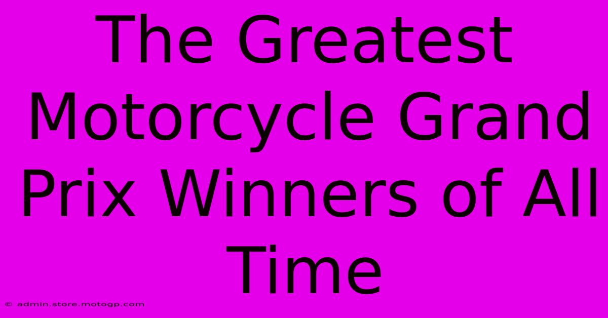 The Greatest Motorcycle Grand Prix Winners Of All Time