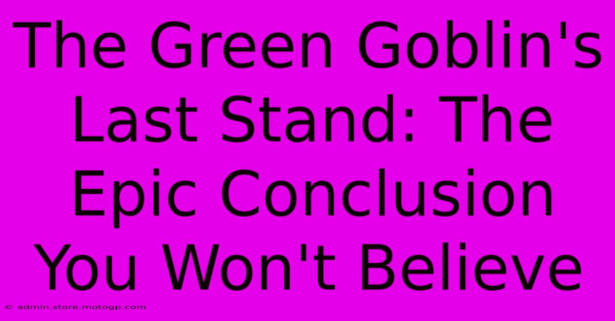 The Green Goblin's Last Stand: The Epic Conclusion You Won't Believe