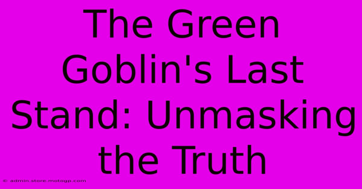 The Green Goblin's Last Stand: Unmasking The Truth