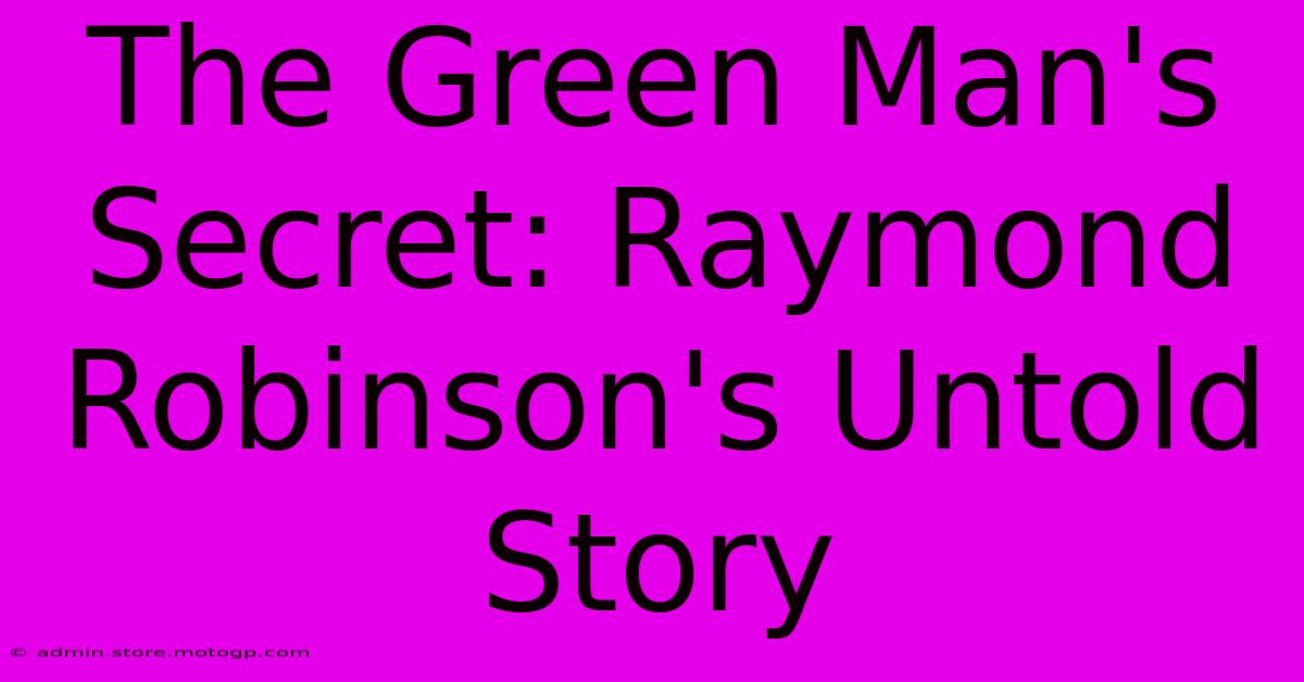 The Green Man's Secret: Raymond Robinson's Untold Story