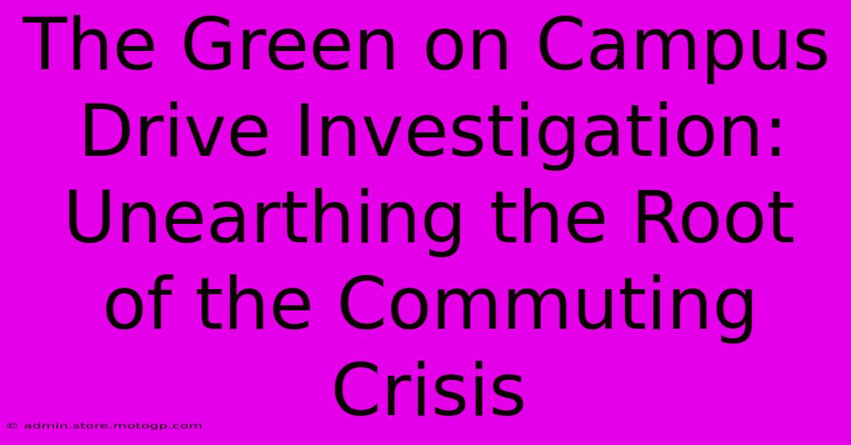 The Green On Campus Drive Investigation: Unearthing The Root Of The Commuting Crisis