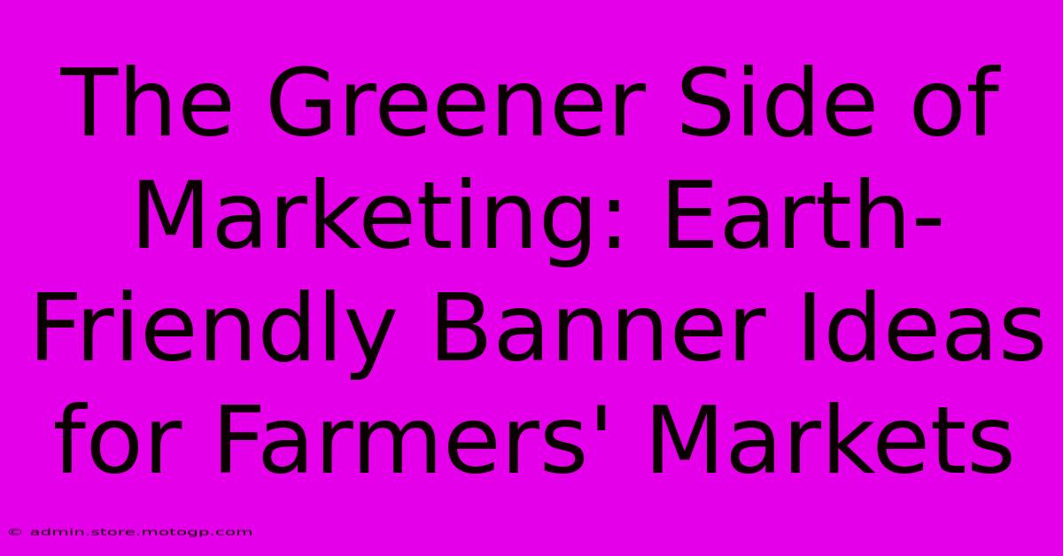 The Greener Side Of Marketing: Earth-Friendly Banner Ideas For Farmers' Markets