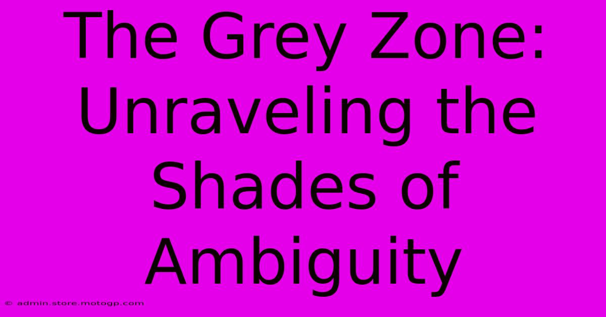 The Grey Zone: Unraveling The Shades Of Ambiguity