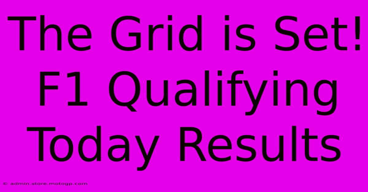 The Grid Is Set! F1 Qualifying Today Results