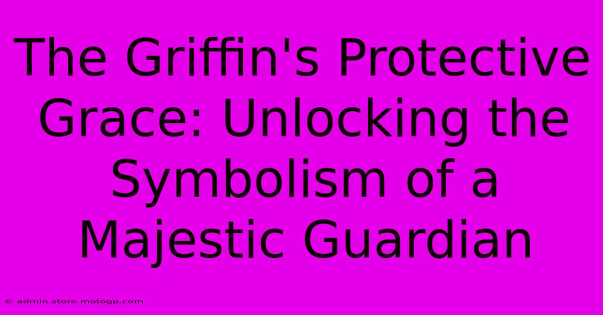 The Griffin's Protective Grace: Unlocking The Symbolism Of A Majestic Guardian