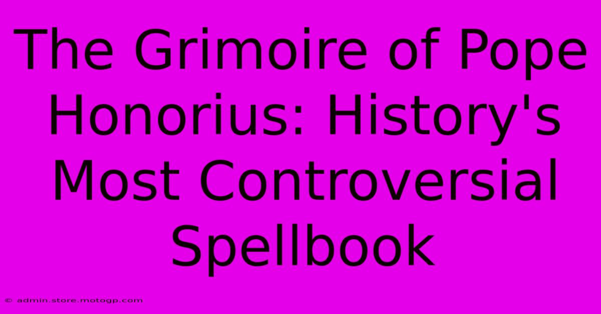 The Grimoire Of Pope Honorius: History's Most Controversial Spellbook