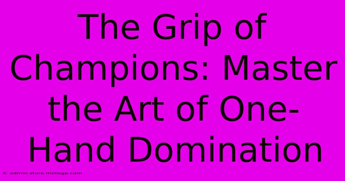 The Grip Of Champions: Master The Art Of One-Hand Domination