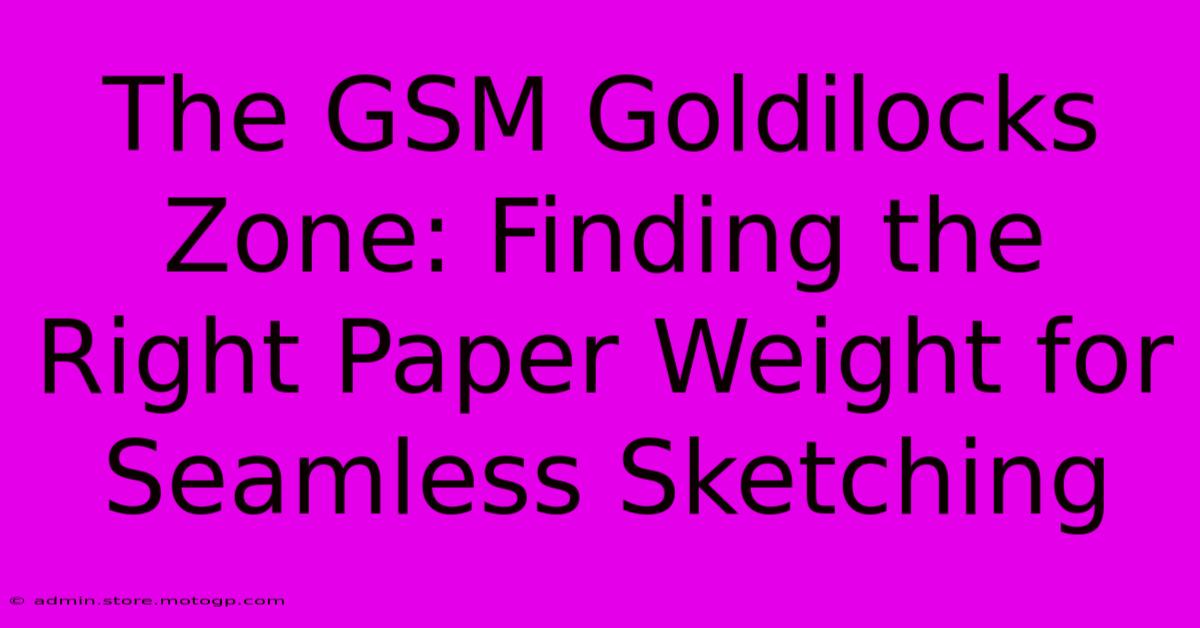 The GSM Goldilocks Zone: Finding The Right Paper Weight For Seamless Sketching