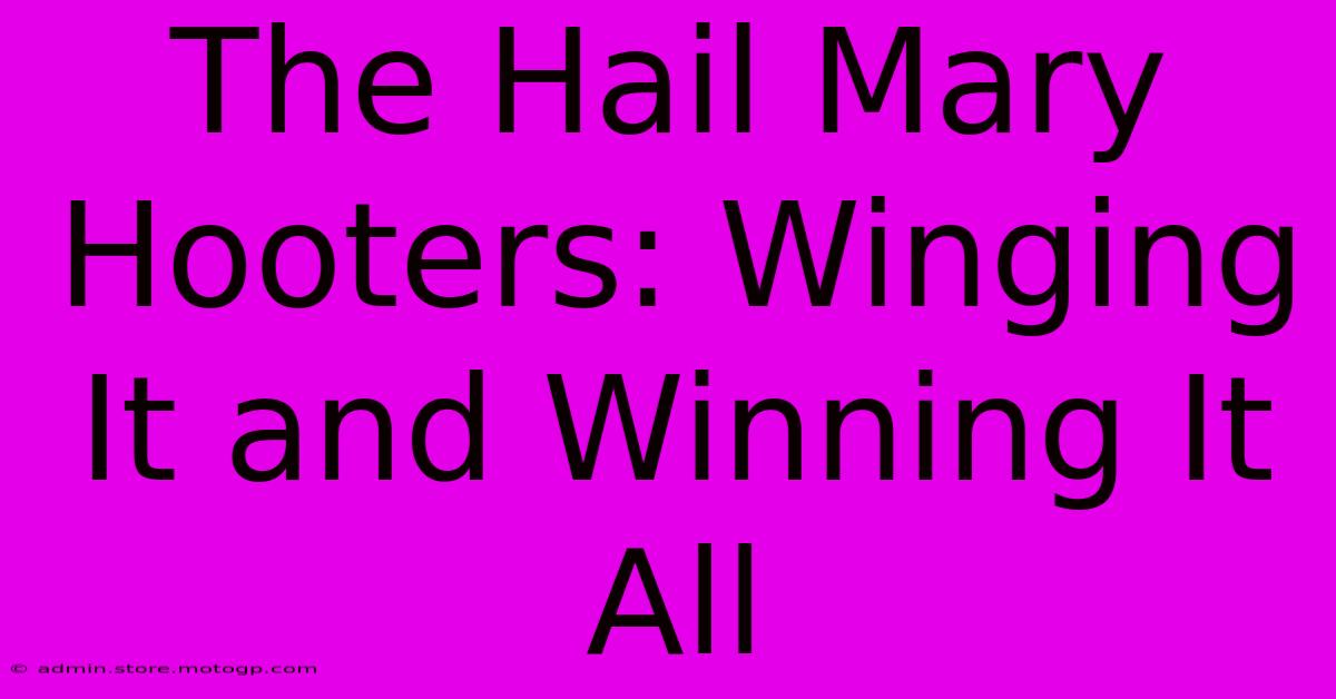 The Hail Mary Hooters: Winging It And Winning It All