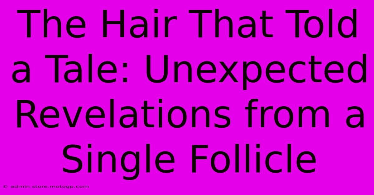 The Hair That Told A Tale: Unexpected Revelations From A Single Follicle