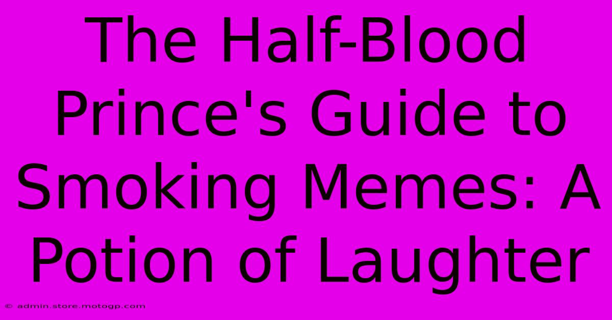 The Half-Blood Prince's Guide To Smoking Memes: A Potion Of Laughter