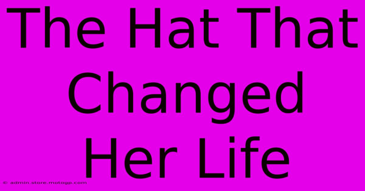 The Hat That Changed Her Life