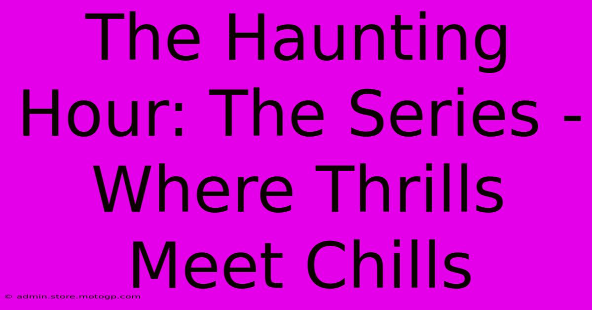 The Haunting Hour: The Series - Where Thrills Meet Chills