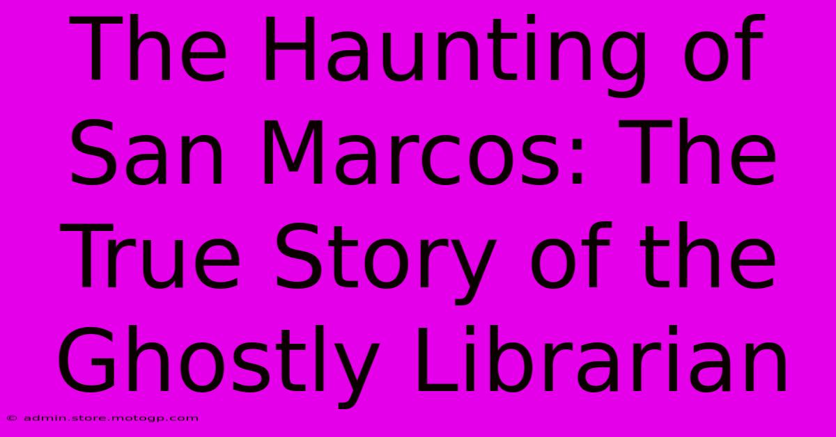 The Haunting Of San Marcos: The True Story Of The Ghostly Librarian