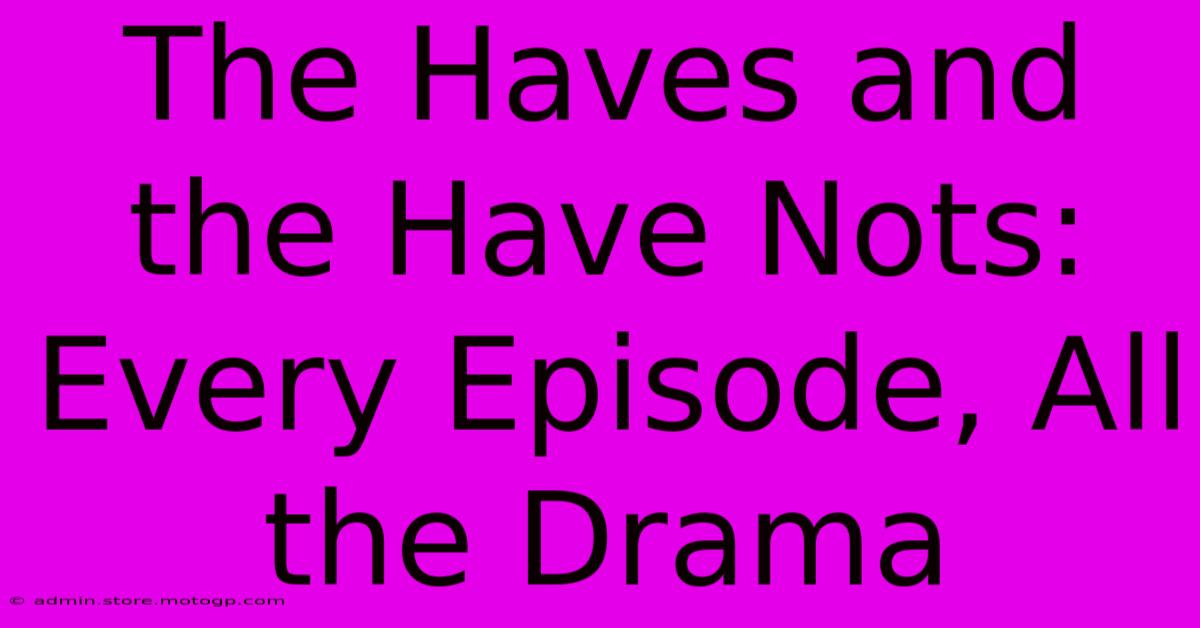 The Haves And The Have Nots: Every Episode, All The Drama