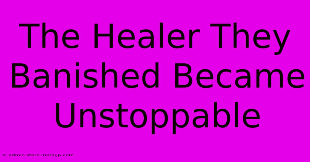 The Healer They Banished Became Unstoppable 