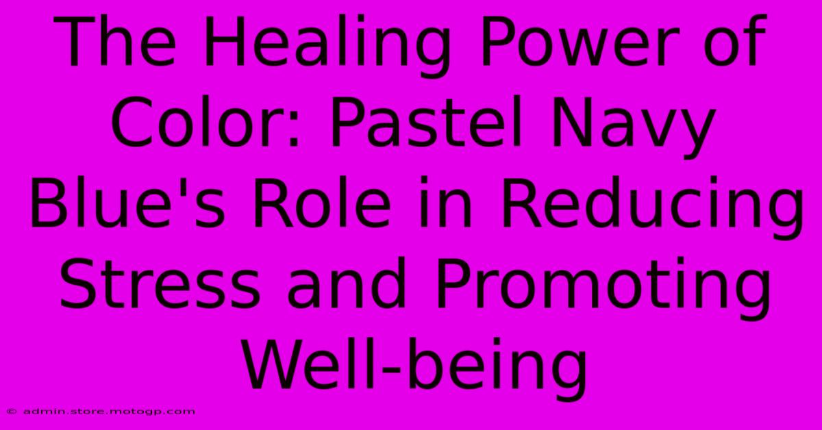 The Healing Power Of Color: Pastel Navy Blue's Role In Reducing Stress And Promoting Well-being