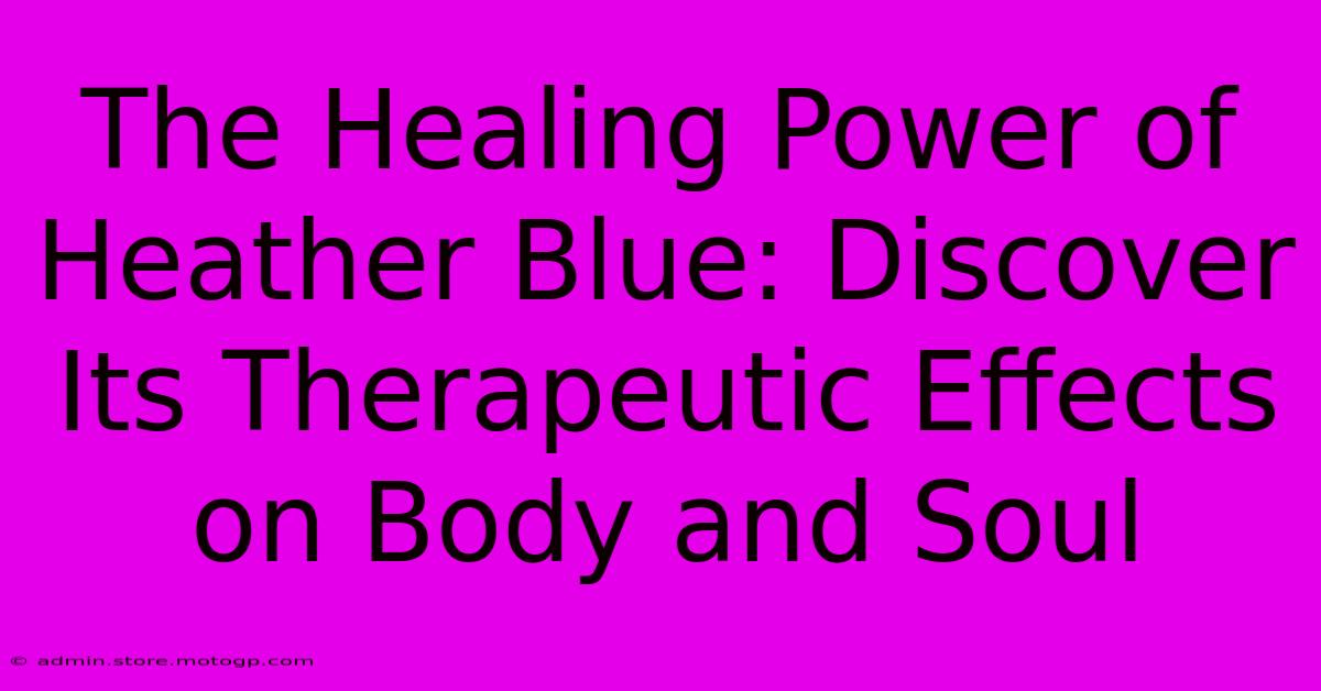 The Healing Power Of Heather Blue: Discover Its Therapeutic Effects On Body And Soul