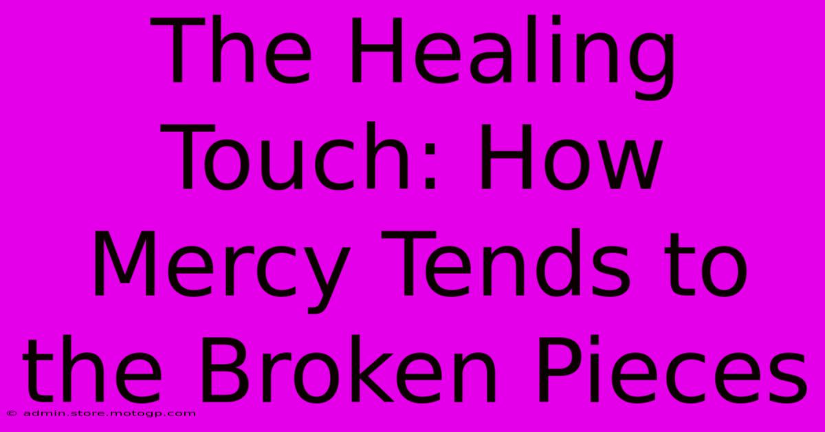 The Healing Touch: How Mercy Tends To The Broken Pieces