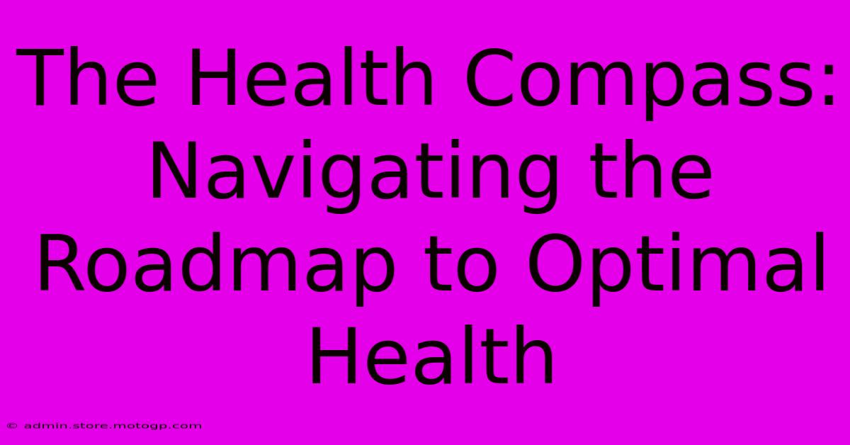 The Health Compass: Navigating The Roadmap To Optimal Health