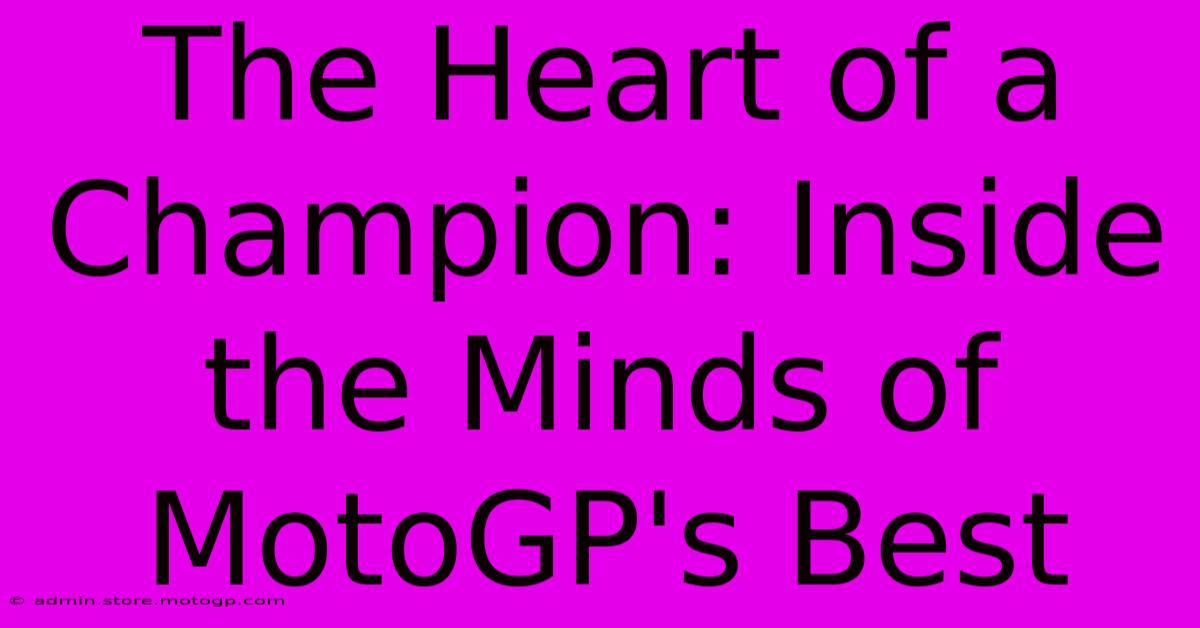 The Heart Of A Champion: Inside The Minds Of MotoGP's Best