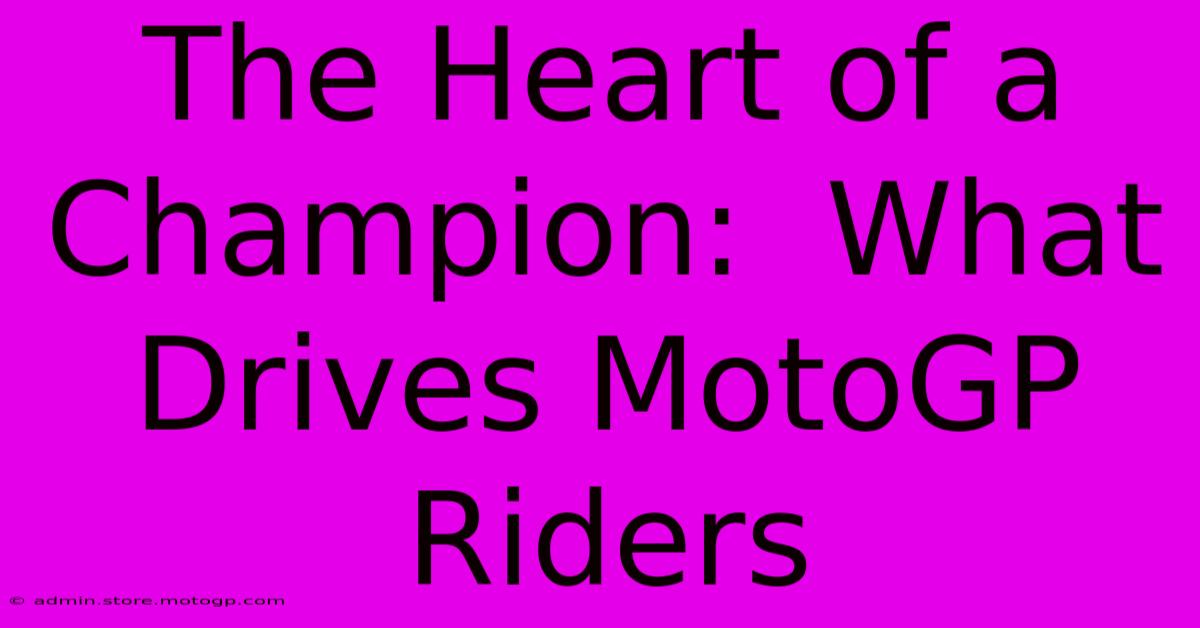 The Heart Of A Champion:  What Drives MotoGP Riders