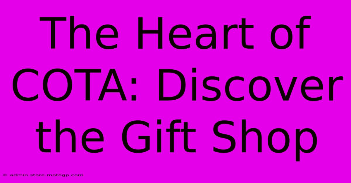 The Heart Of COTA: Discover The Gift Shop