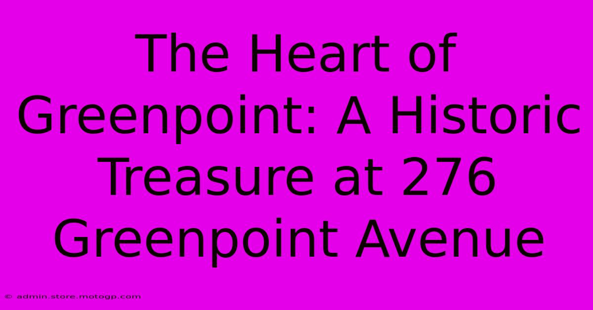 The Heart Of Greenpoint: A Historic Treasure At 276 Greenpoint Avenue